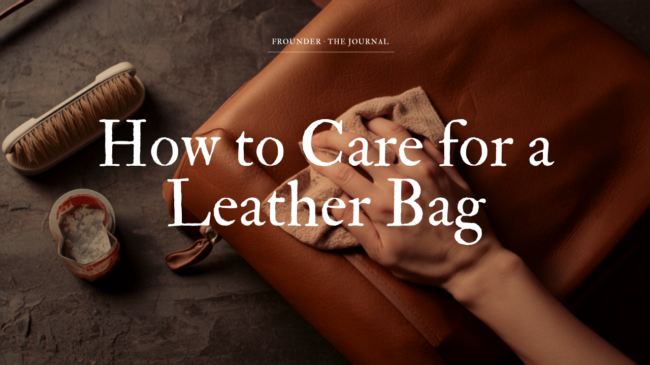 How to care for a leather bag — Frounder Journal leather conditioning